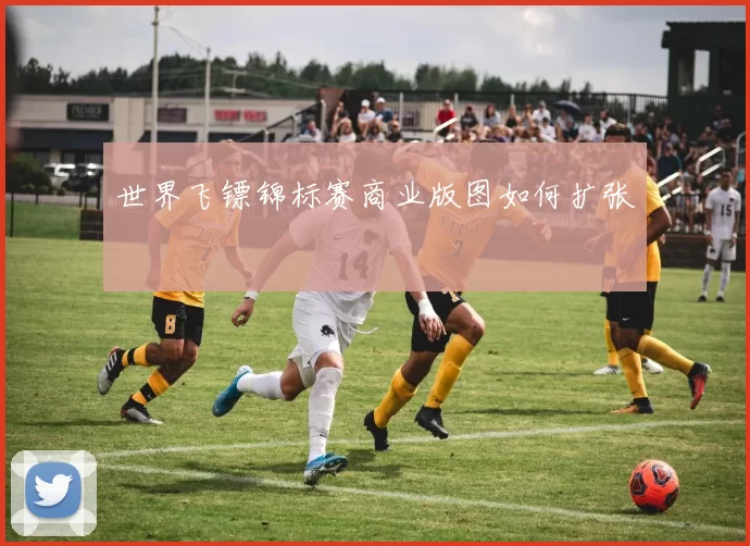 世界飞镖锦标赛商业版图如何扩张