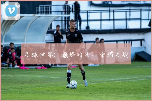 足球世界：巅峰对决，荣耀之战