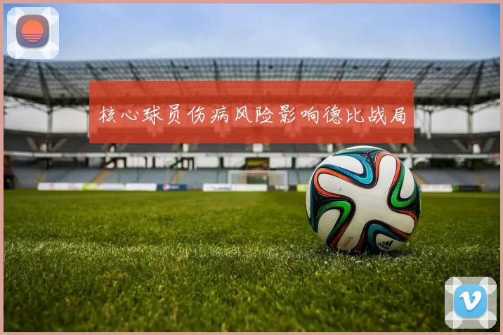 核心球员伤病风险影响德比战局