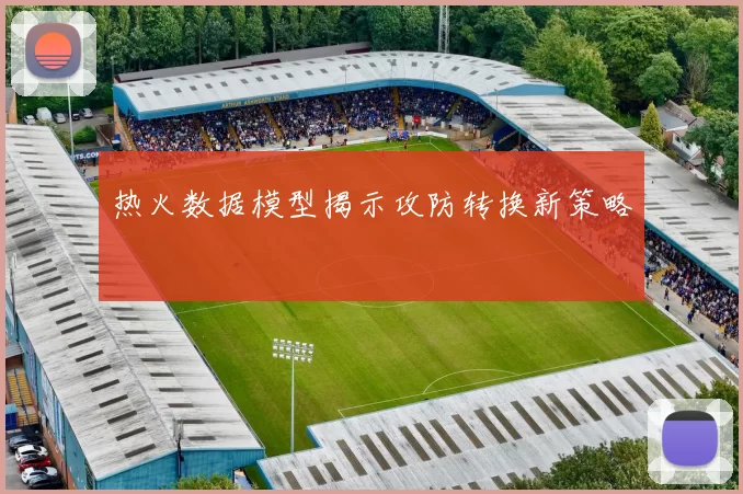 热火数据模型揭示攻防转换新策略